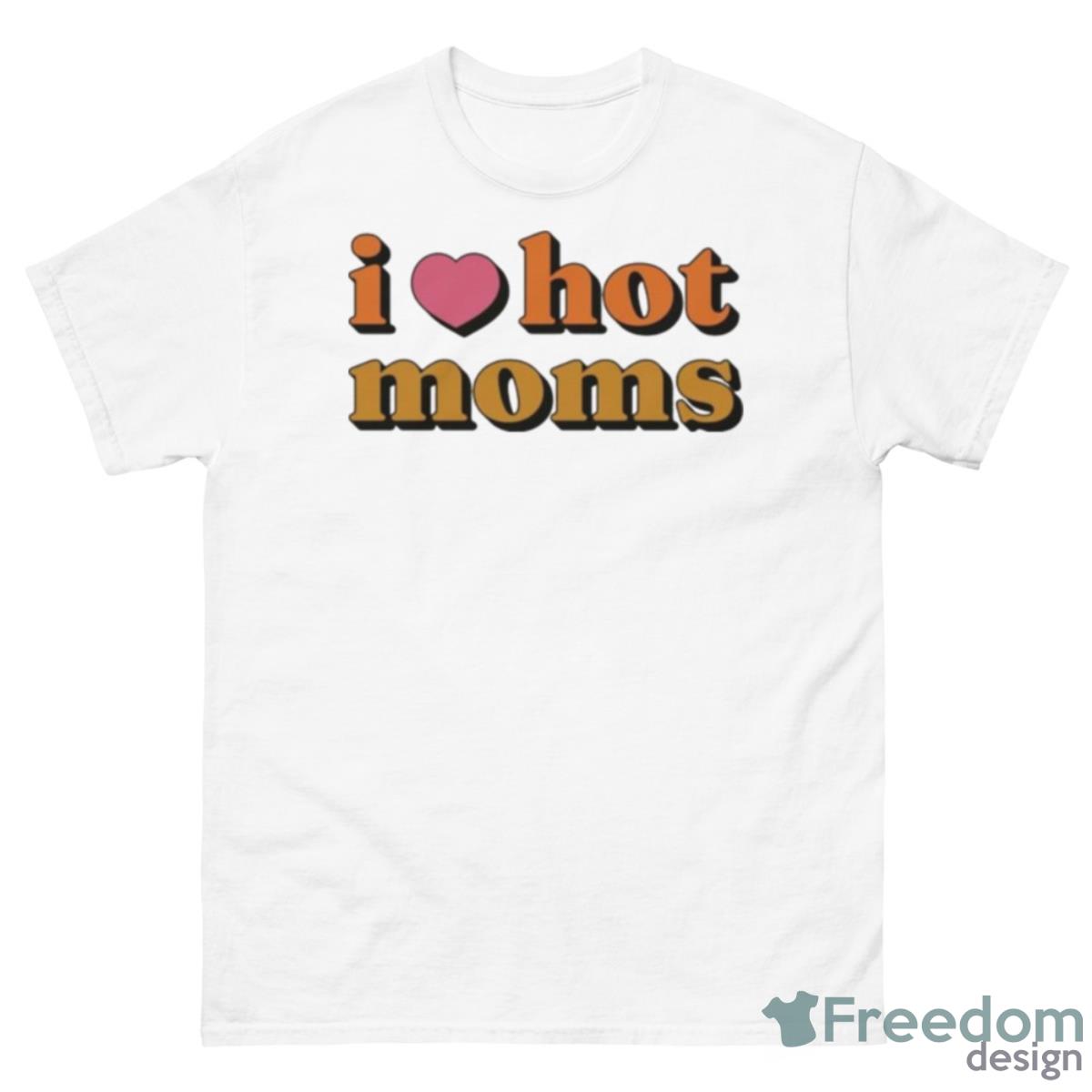 I Love Hot Moms Shirt - 500 Men’s Classic Tee Gildan