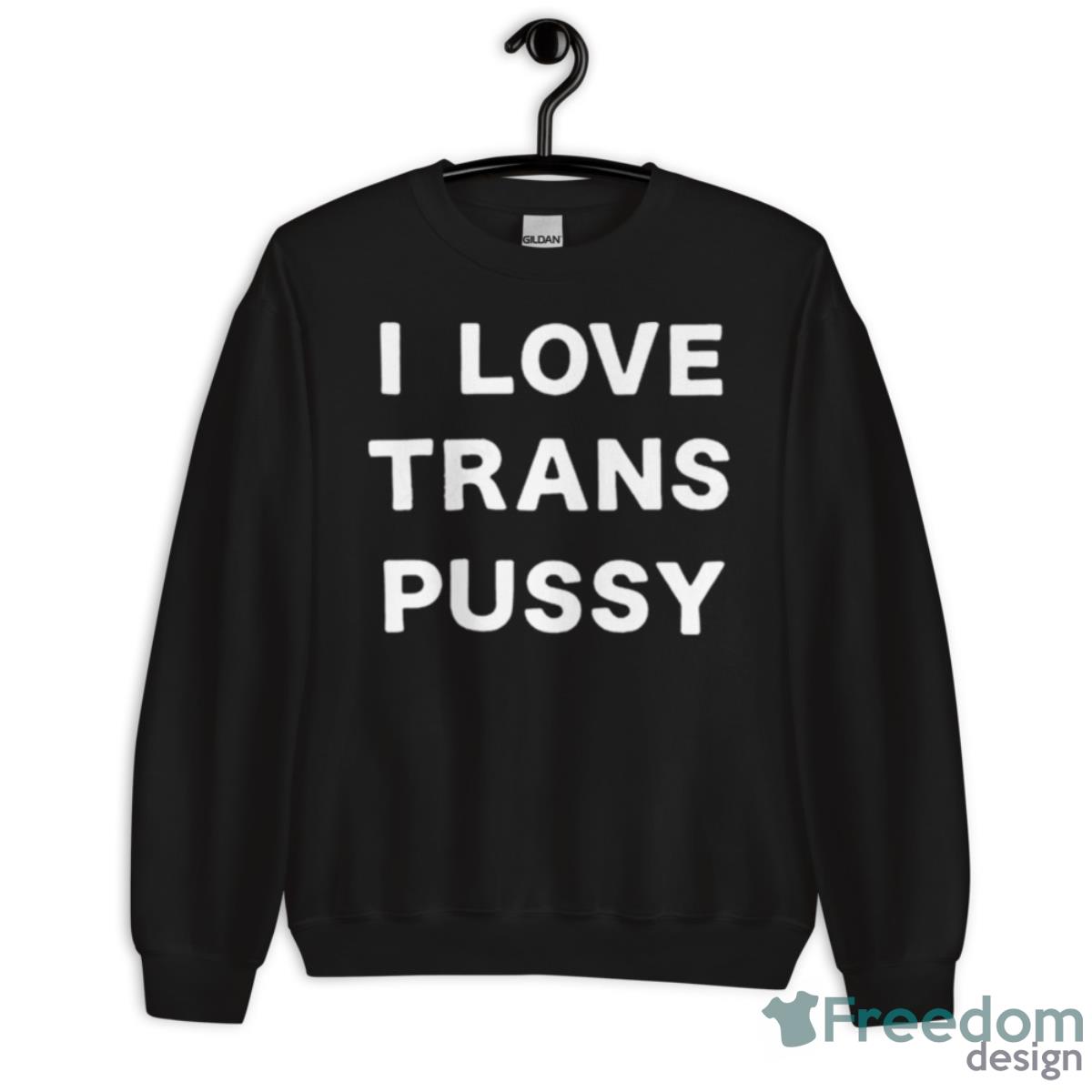 I Love Trans Pussy Shirt - Unisex Crewneck Sweatshirt