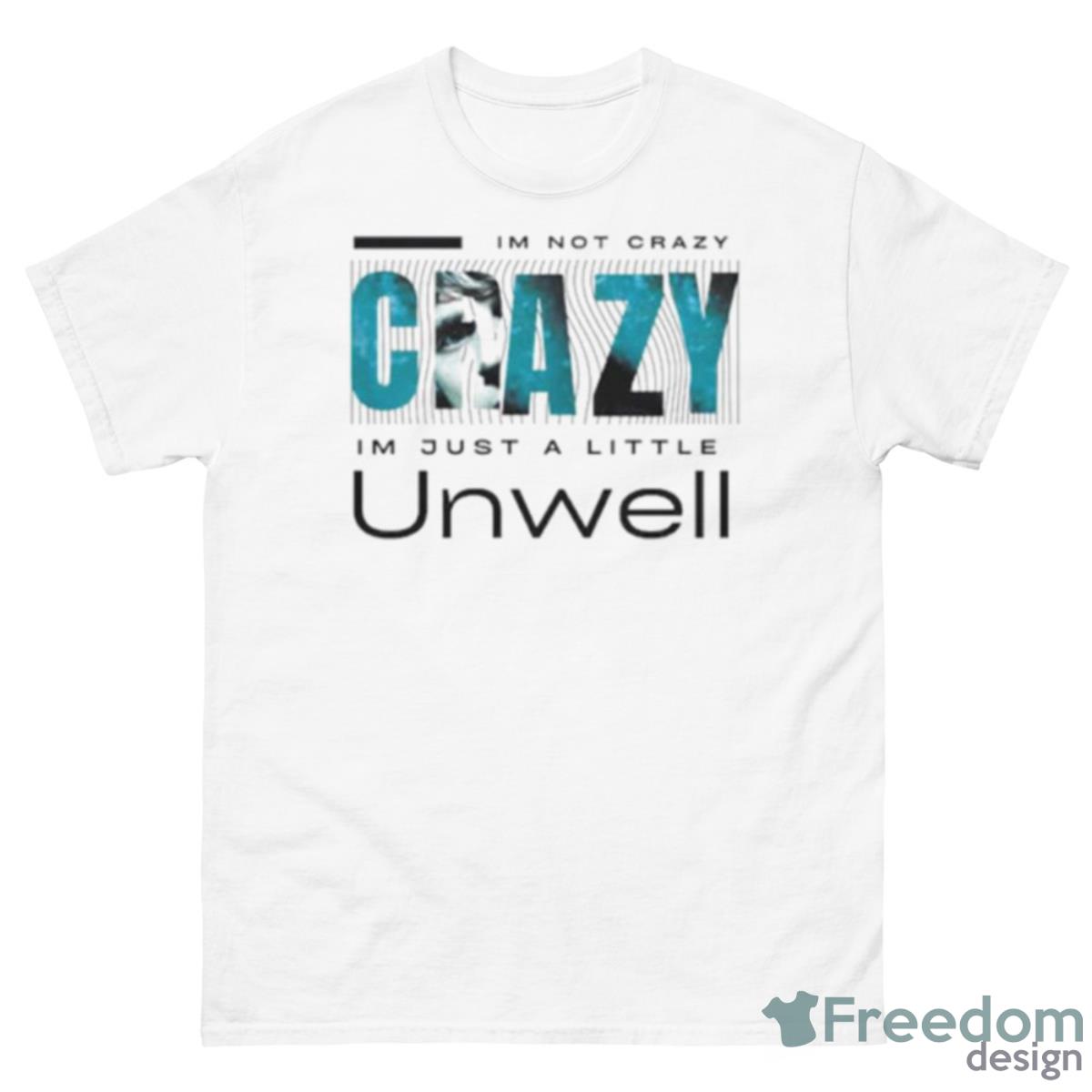 I ‘m Not Crazy I’m Just A Little Unwell Shirt - 500 Men’s Classic Tee Gildan