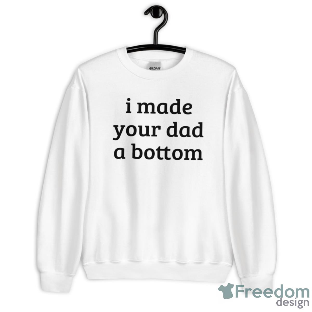 I Made Your Dad A Bottom Shirt - Unisex Heavy Blend Crewneck Sweatshirt