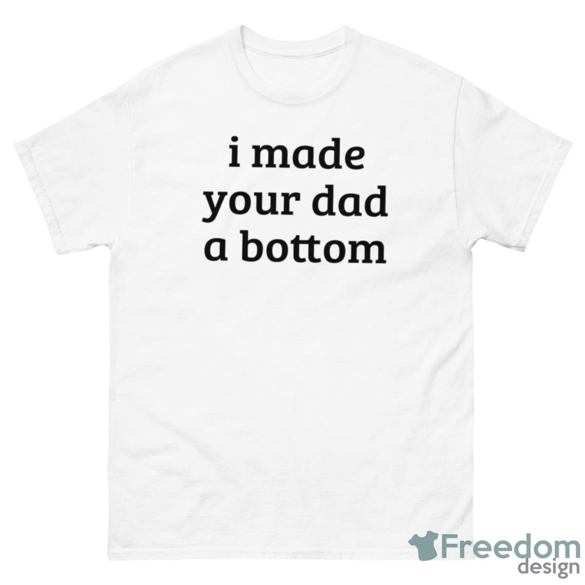I Made Your Dad A Bottom Shirt - 500 Men’s Classic Tee Gildan