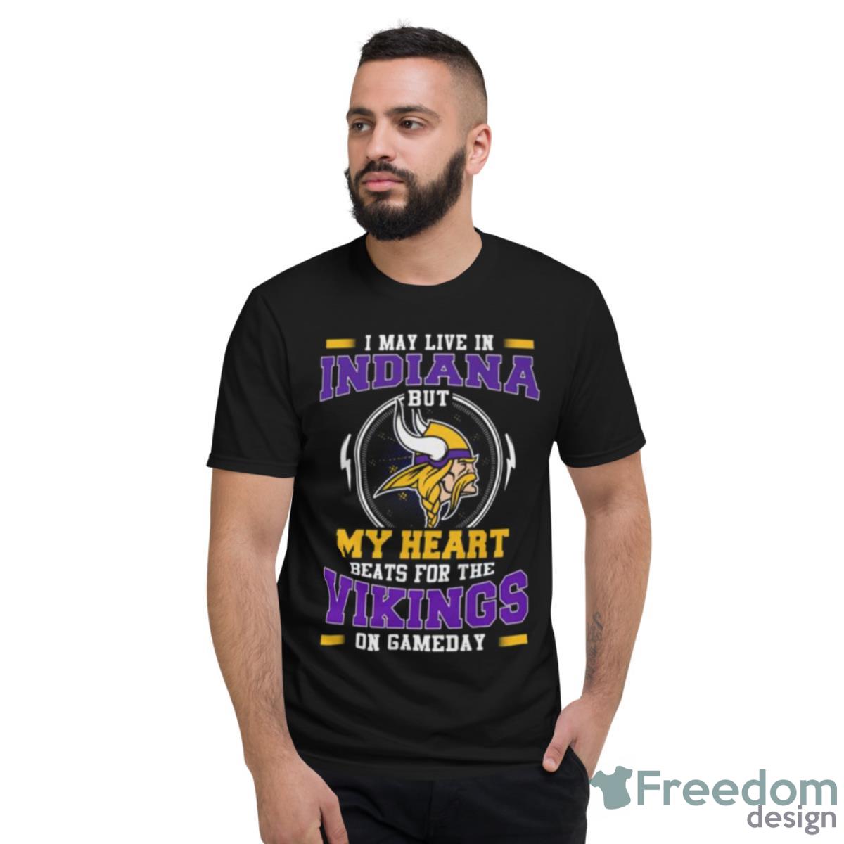 I May Live In Indiana But My Heart Beats For The Vikings On Gameday Shirt - Short Sleeve T-Shirt