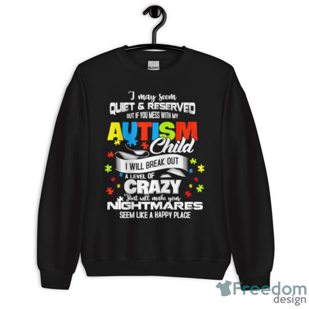 I May Seem Quiet And Reserved But If You Mess With My Autism Child Shirt - Unisex Crewneck Sweatshirt