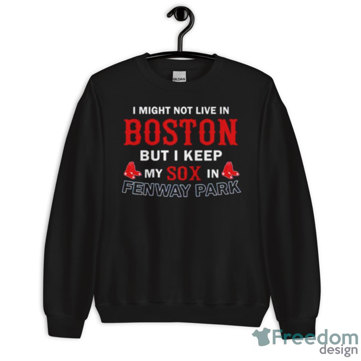 I Might Not Live In Boston But I Keep My Sox Fenway Park Shirt - Unisex Crewneck Sweatshirt