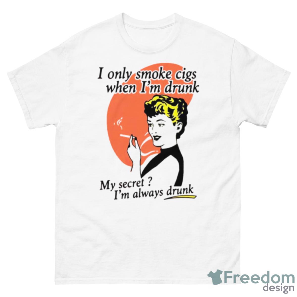 I Only Smoke Cigarettes When I’m Drunk Shirt - 500 Men’s Classic Tee Gildan