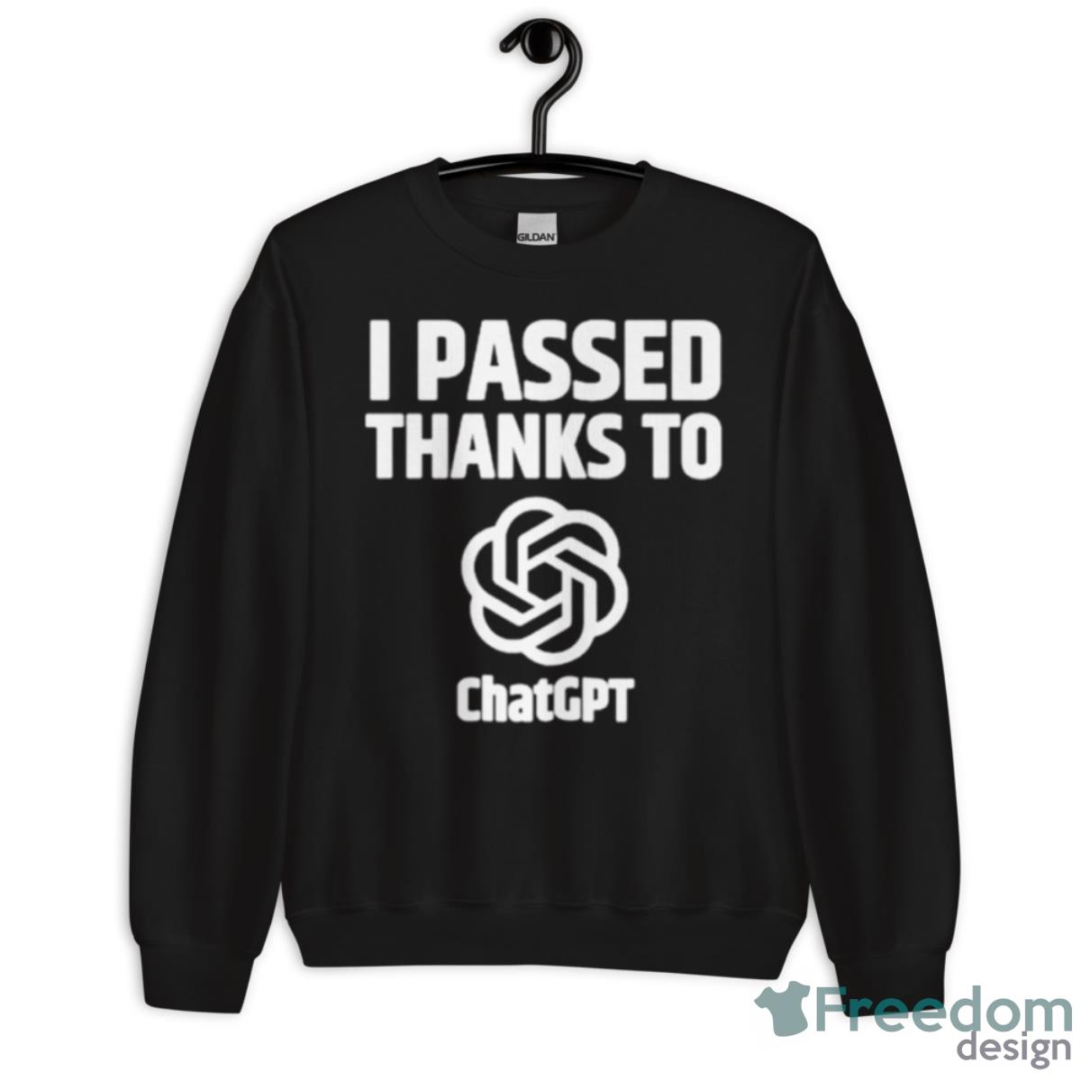 I Passed Thanks To ChatGPT Shirt - Unisex Crewneck Sweatshirt