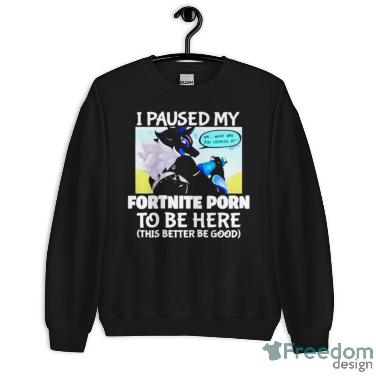 I Paused My Fortnite Porn To Be Here Shirt - Unisex Crewneck Sweatshirt