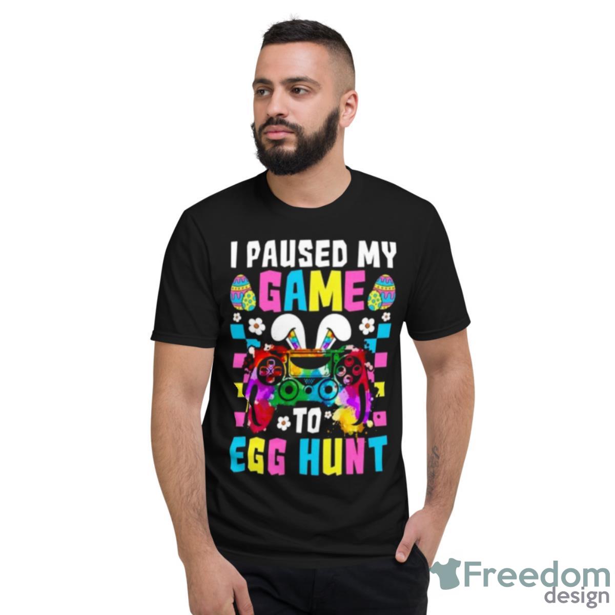 I Paused My Game To Egg Hunt Easter Shirt - Short Sleeve T-Shirt