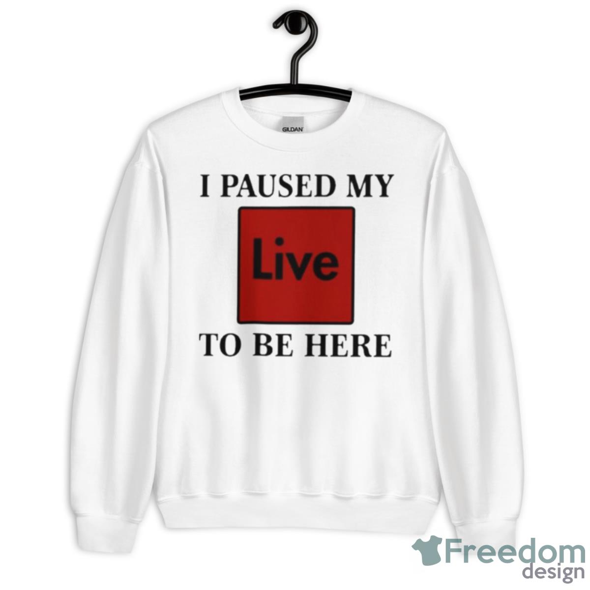 I Paused My Live To Be Here Shirt - Unisex Heavy Blend Crewneck Sweatshirt