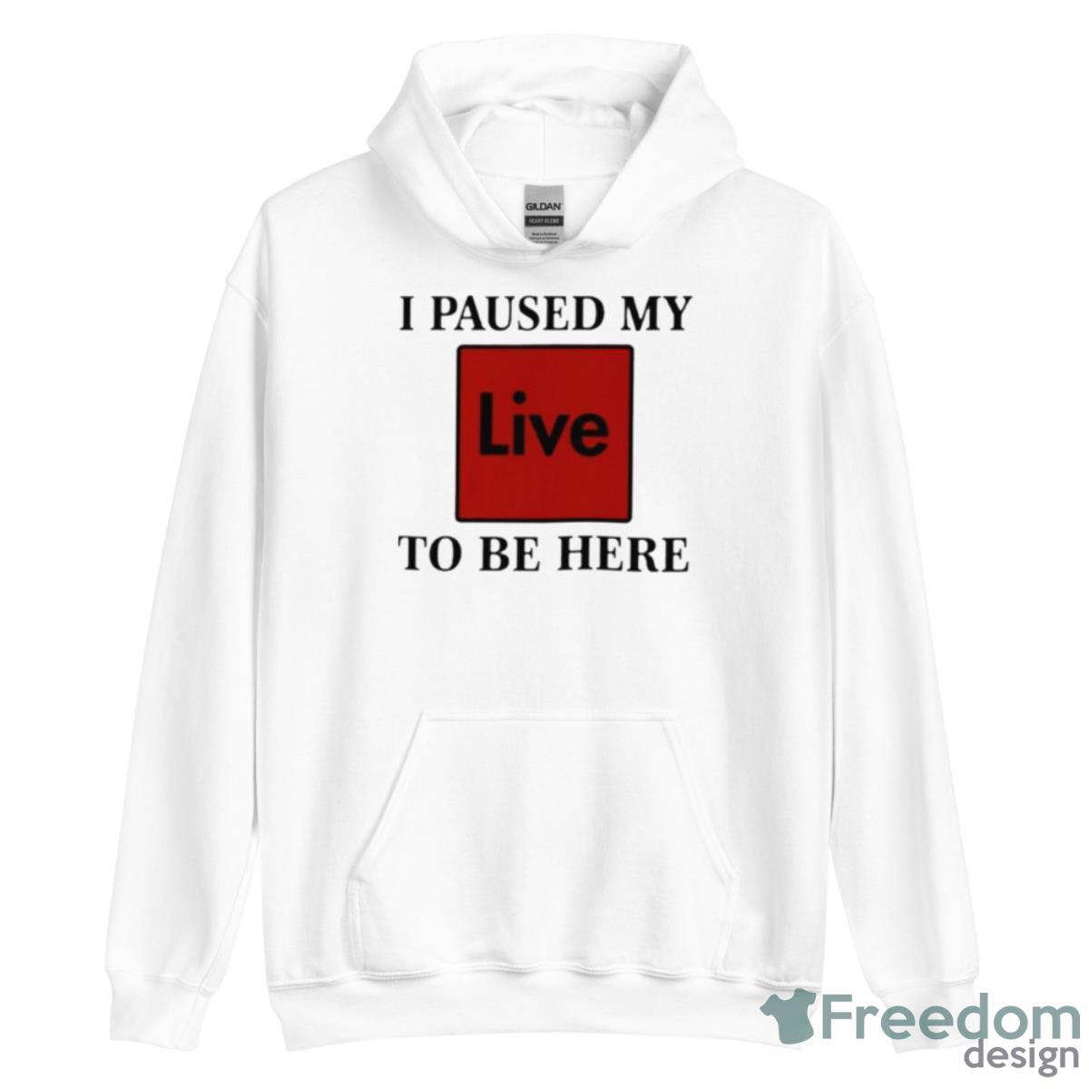 I Paused My Live To Be Here Shirt - Unisex Heavy Blend Hooded Sweatshirt I Paused My Live To Be Here Shirt - Unisex Heavy Blend Hooded Sweatshirt