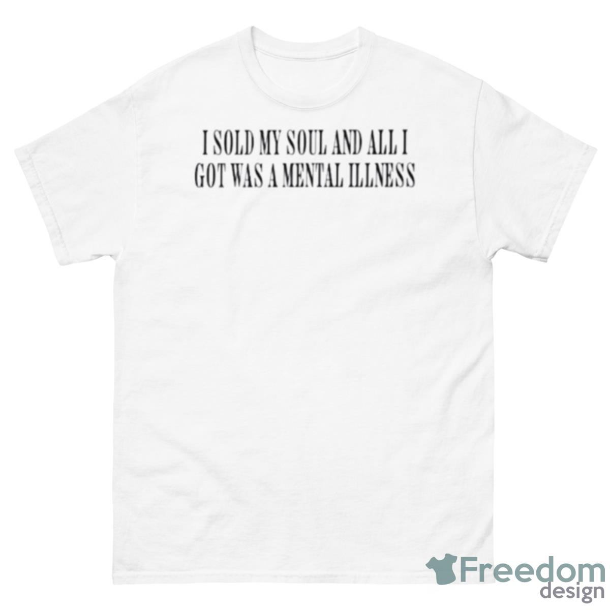 I Sold My Soul And All I Got Was Mental Illness Shirt - 500 Men’s Classic Tee Gildan
