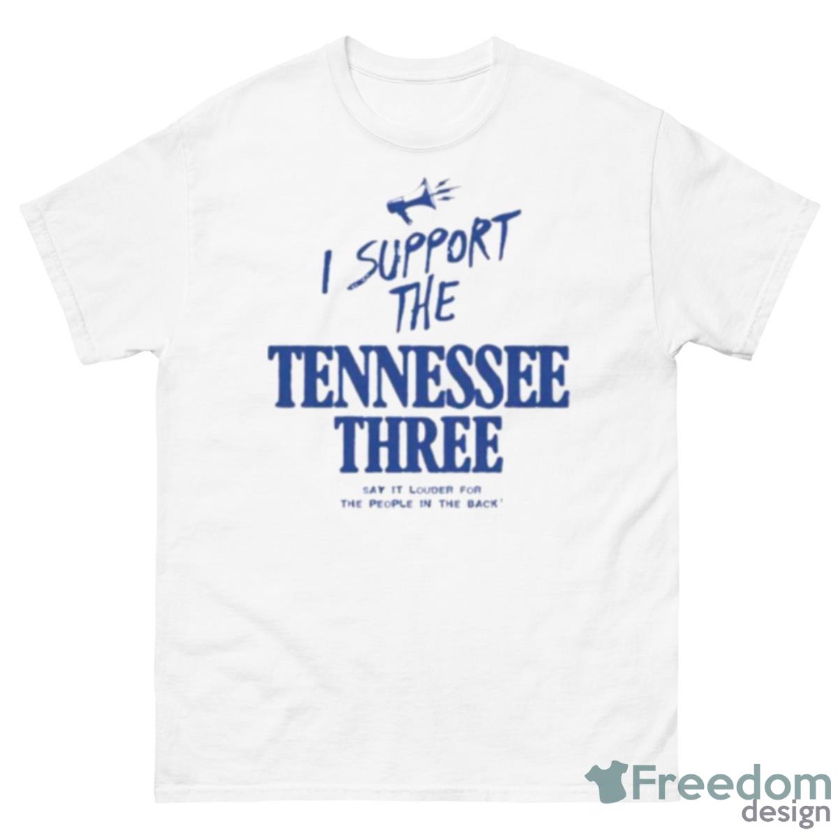I Support The Tennessee Three Say It Louder For The People In The Back Shirt - 500 Men’s Classic Tee Gildan
