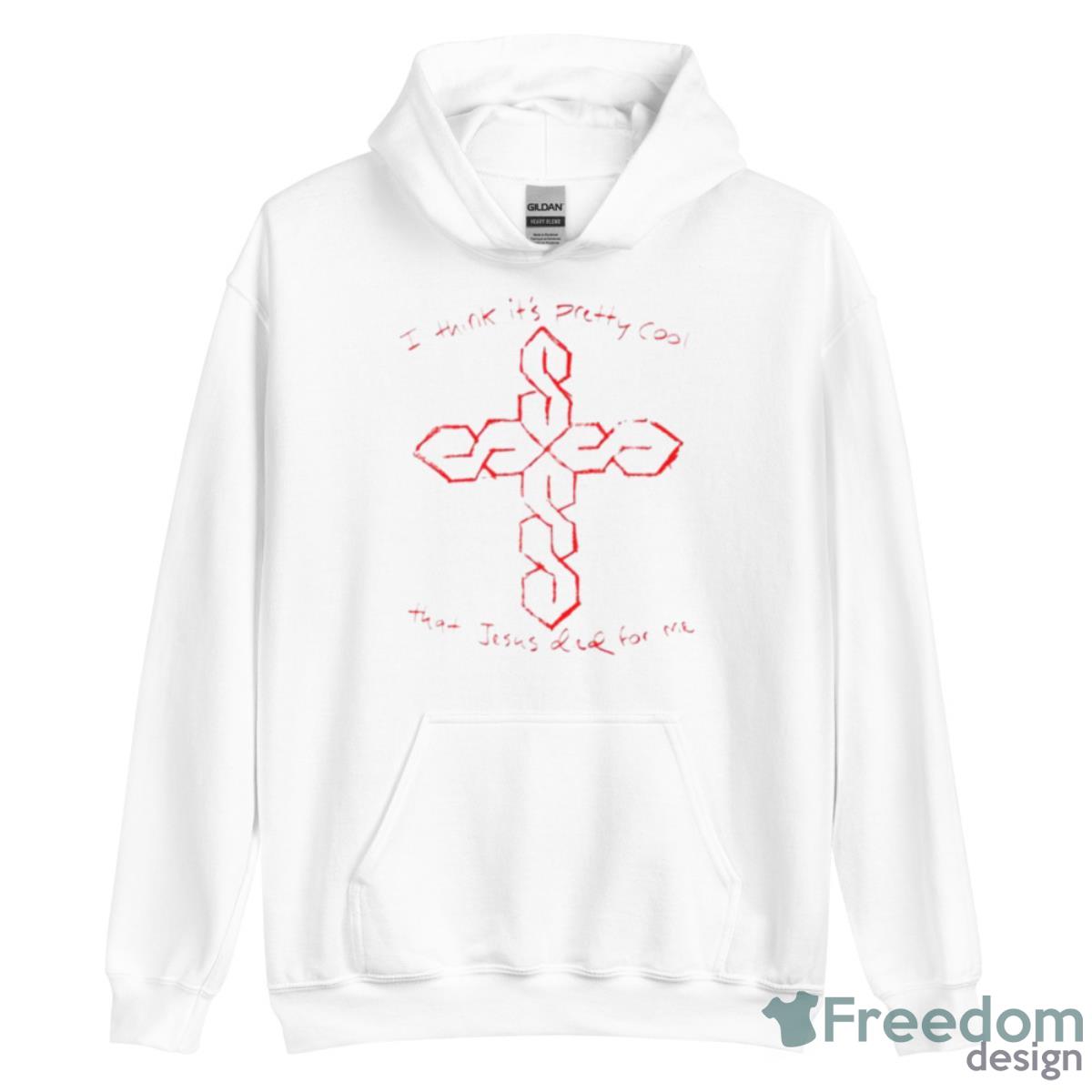 I Think It’s Pretty Cool That Jesus Died For Me Shirt - Unisex Heavy Blend Hooded Sweatshirt I Think It’s Pretty Cool That Jesus Died For Me Shirt - Unisex Heavy Blend Hooded Sweatshirt