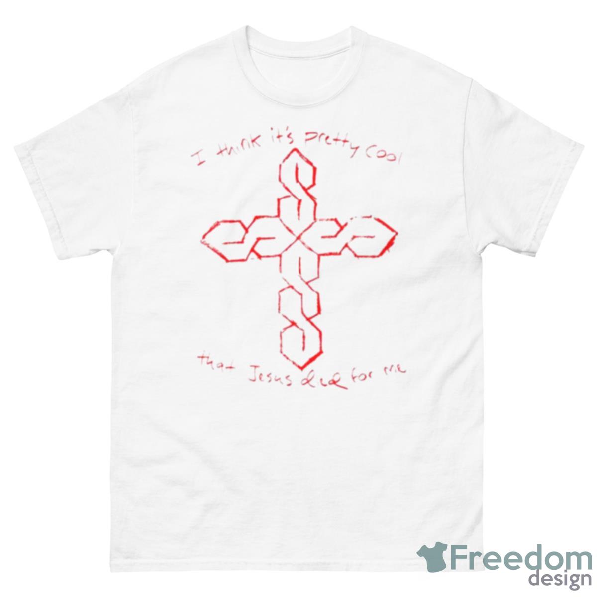 I Think It’s Pretty Cool That Jesus Died For Me Shirt - 500 Men’s Classic Tee Gildan