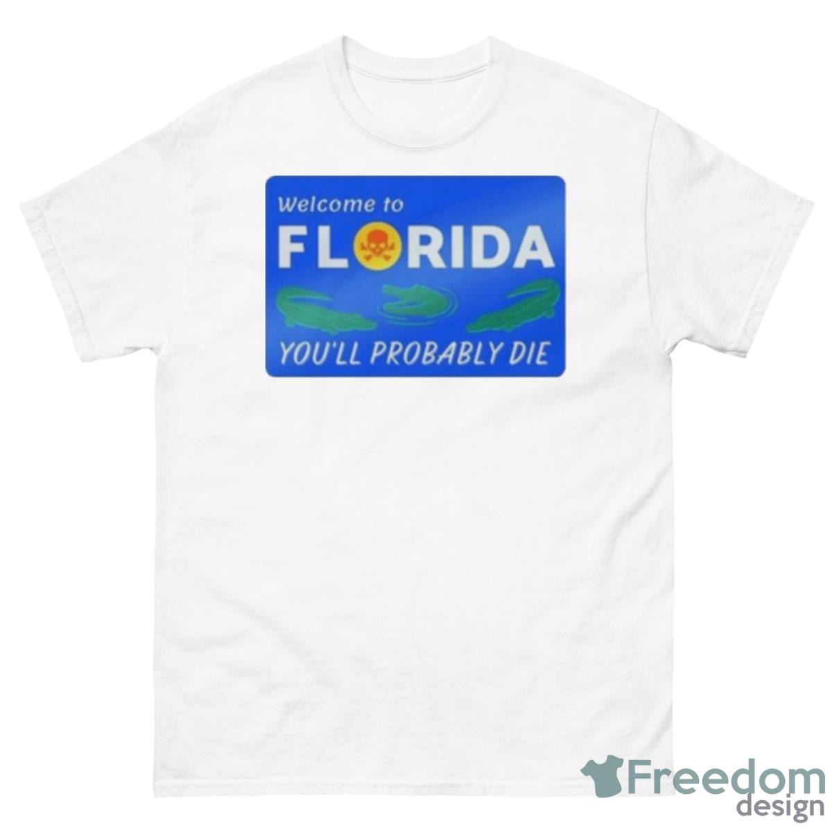 I Think Not Welcome To Florida You’ll Probably Die Shirt - 500 Men’s Classic Tee Gildan