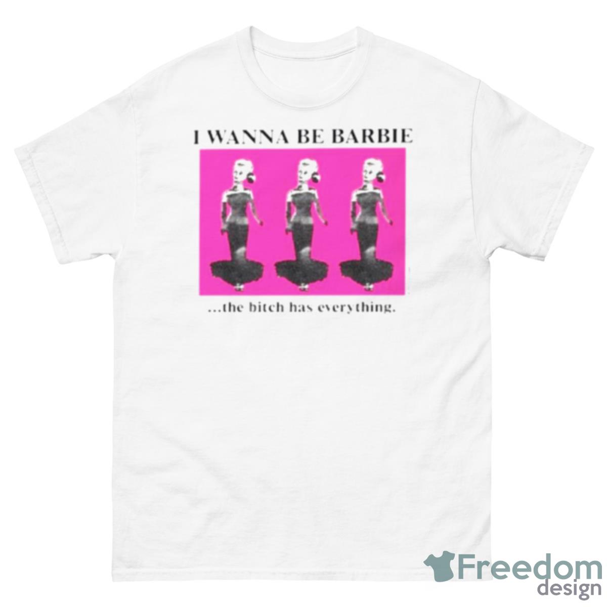 I Wanna Be Barbie The Bitch Has Everything Shirt - 500 Men’s Classic Tee Gildan