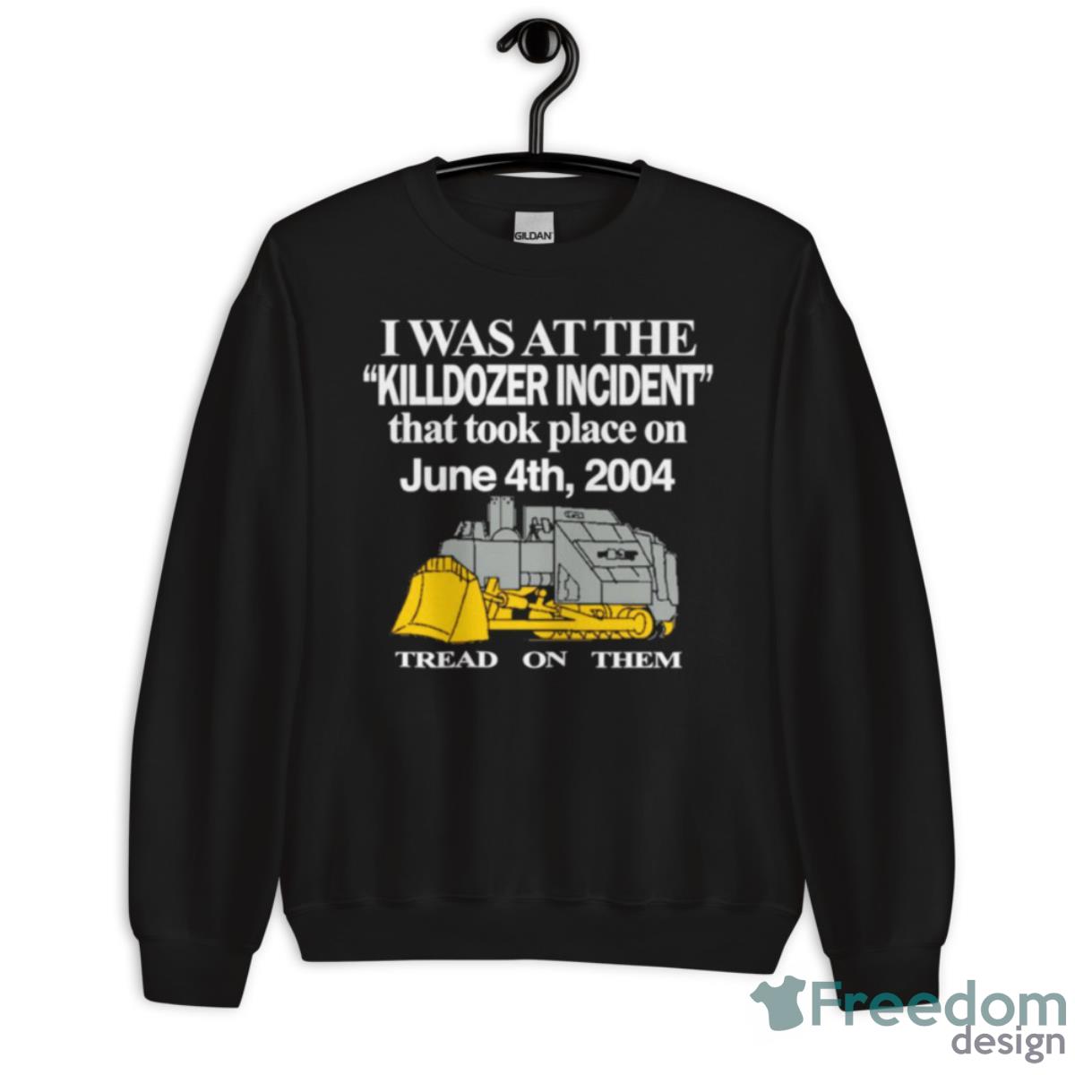 I Was At The Killdozer Incident That Took Place On Tread On Them Shirt - Unisex Crewneck Sweatshirt