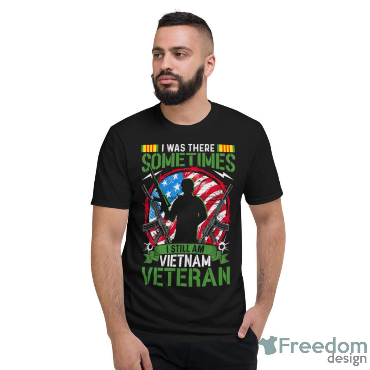 I Was There Sometimes I Still Am Vietnam Veteran Shirt - Short Sleeve T-Shirt