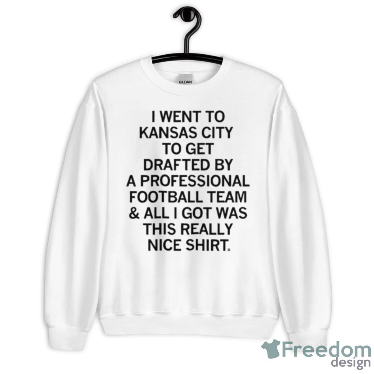I Went To Kansas City To Get Drafted By A Professional Football Shirt - Unisex Heavy Blend Crewneck Sweatshirt