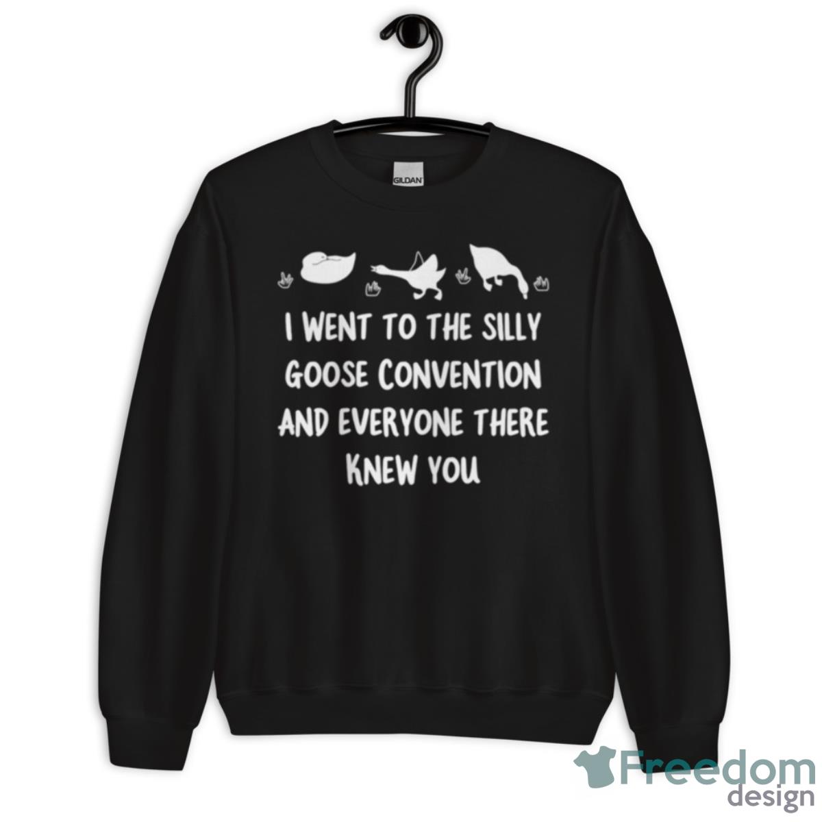 I Went To The Silly Goose Convention And Everyone There Knew You Shirt - Unisex Crewneck Sweatshirt