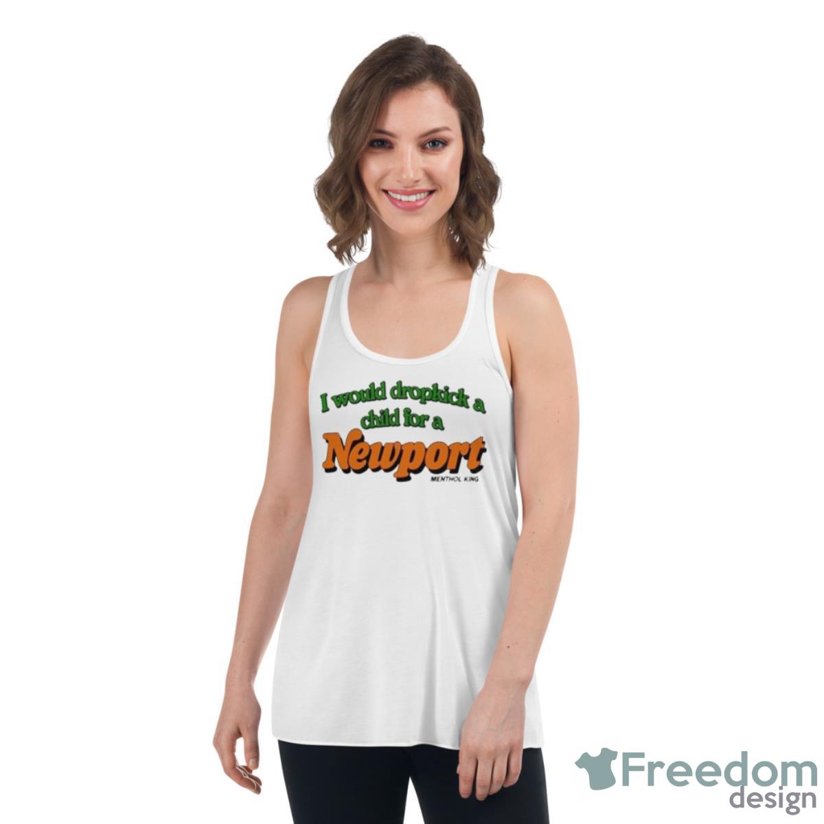 I Would Dropkick A Child For A Newport Menthol King Shirt - Womens Flowy Racerback Tank I Would Dropkick A Child For A Newport Menthol King Shirt - Womens Flowy Racerback Tank