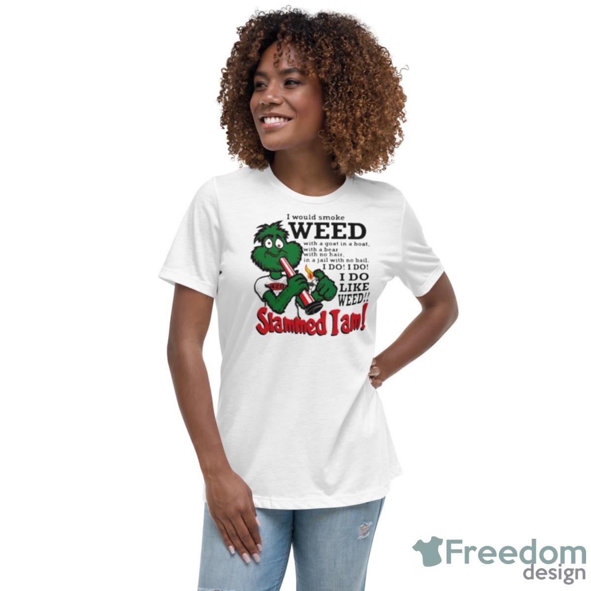 I Would Smoke Weed I Do Like Weed Slammed I Am Shirt - Womens Relaxed Short Sleeve Jersey Tee I Would Smoke Weed I Do Like Weed Slammed I Am Shirt - Womens Relaxed Short Sleeve Jersey Tee