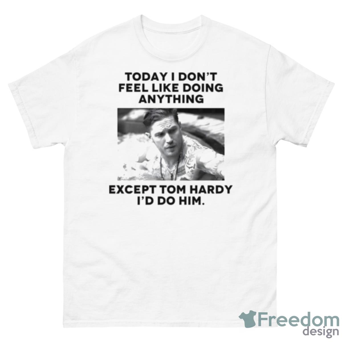 I’d Do Tom Hardy Quote Shirt - 500 Men’s Classic Tee Gildan