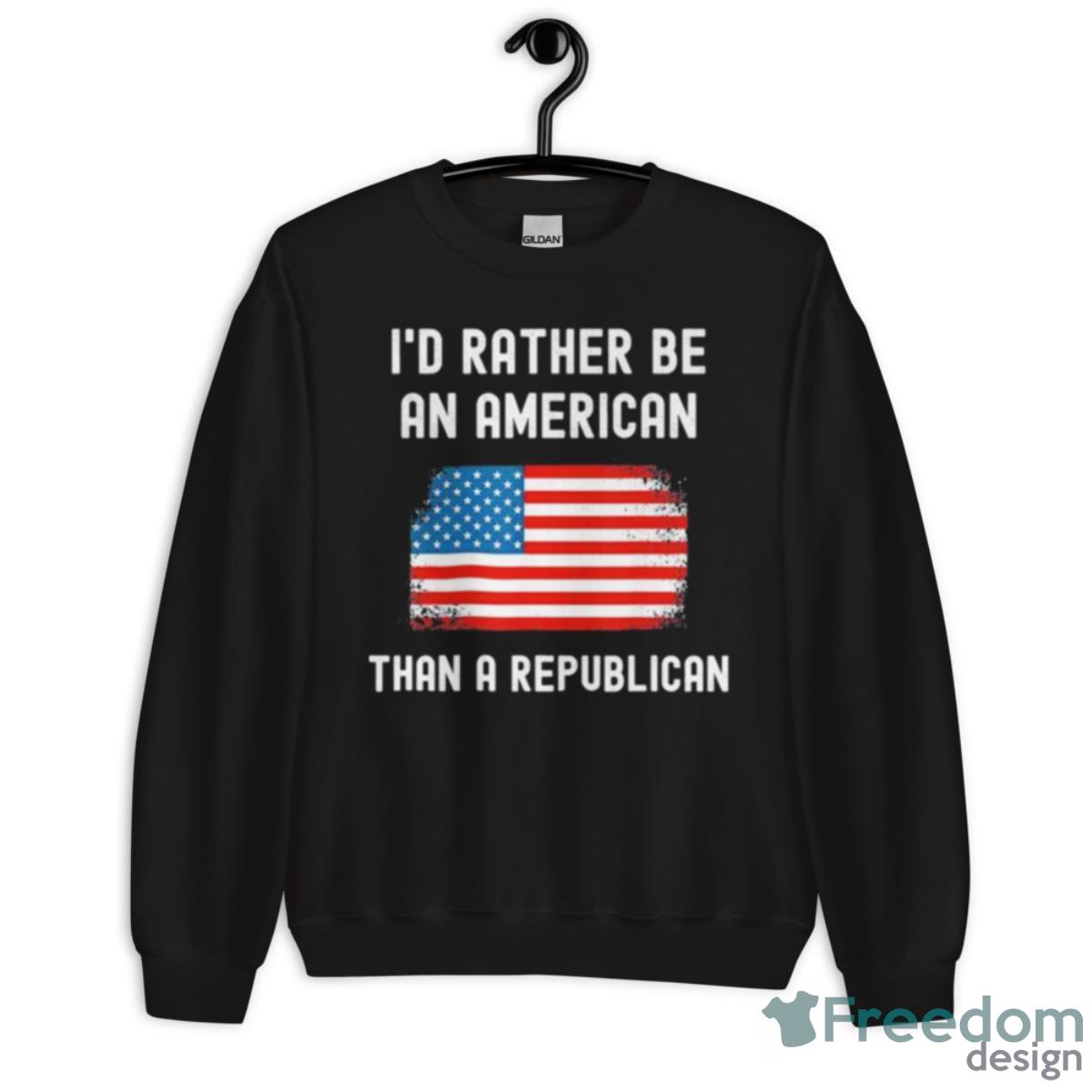 I’d Rather Be An American Than A Republican Shirt - Unisex Crewneck Sweatshirt