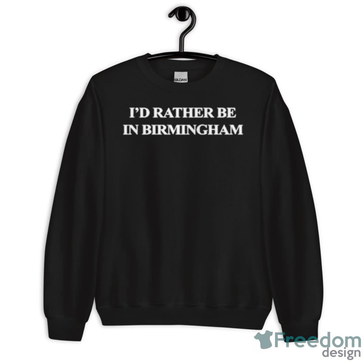 I’d Rather Be In Birmingham Shirt - Unisex Crewneck Sweatshirt