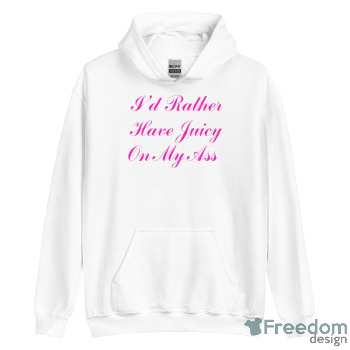 I’d Rather Have Juicy On My Ass Shirt - Unisex Heavy Blend Hooded Sweatshirt