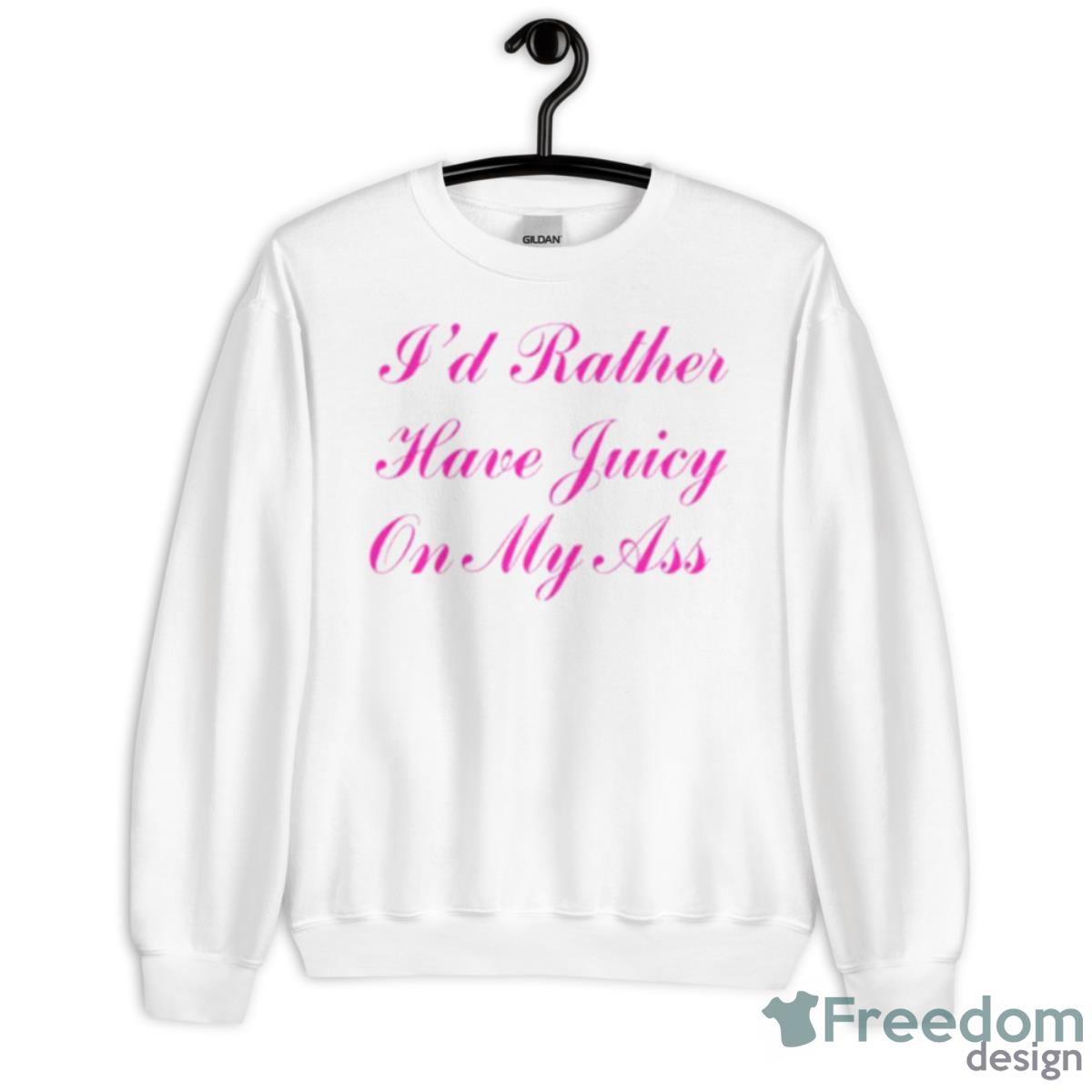 I’d Rather Have Juicy On My Ass Shirt - Unisex Heavy Blend Crewneck Sweatshirt