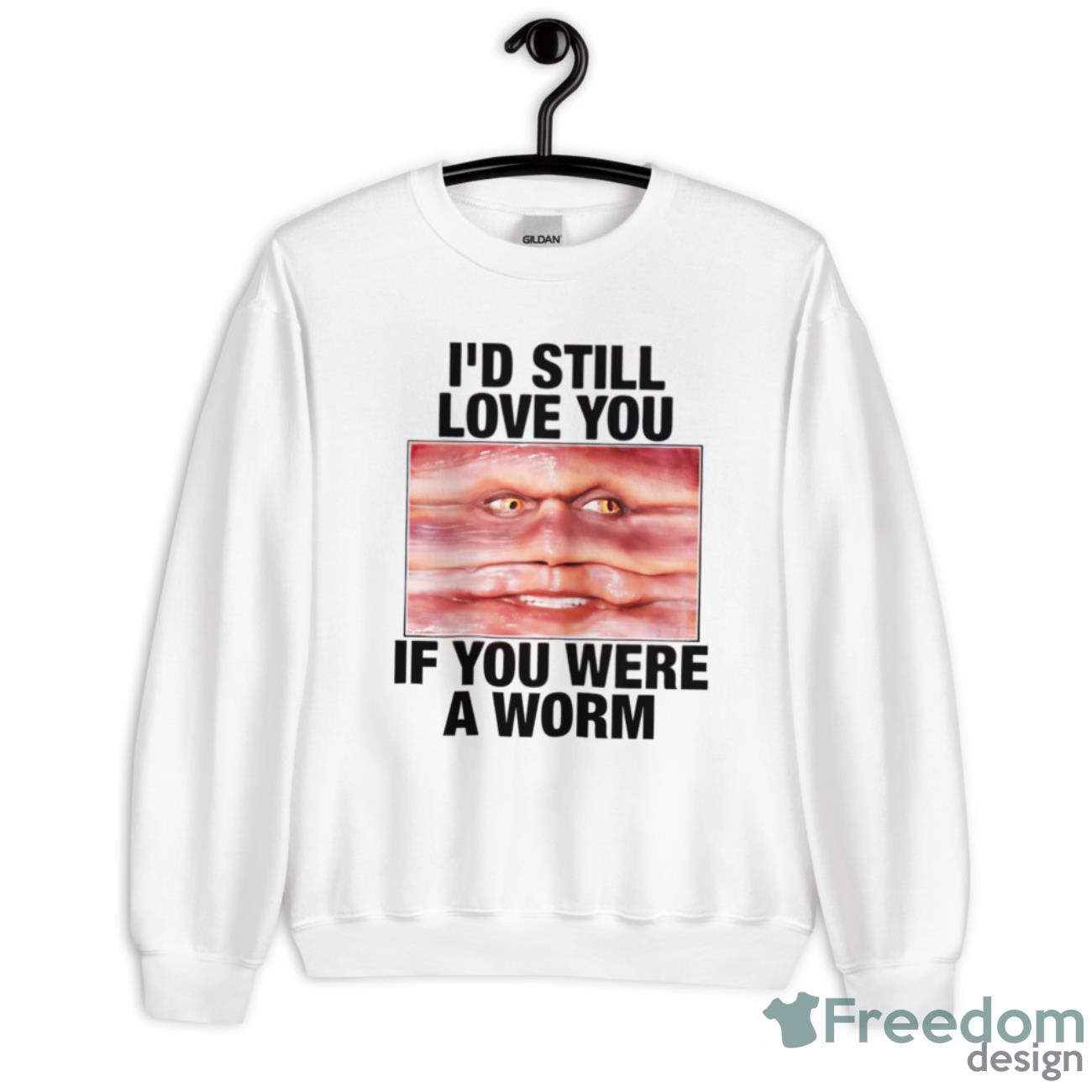 I’d Still Love You If You Were A Worm Shirt - Unisex Heavy Blend Crewneck Sweatshirt