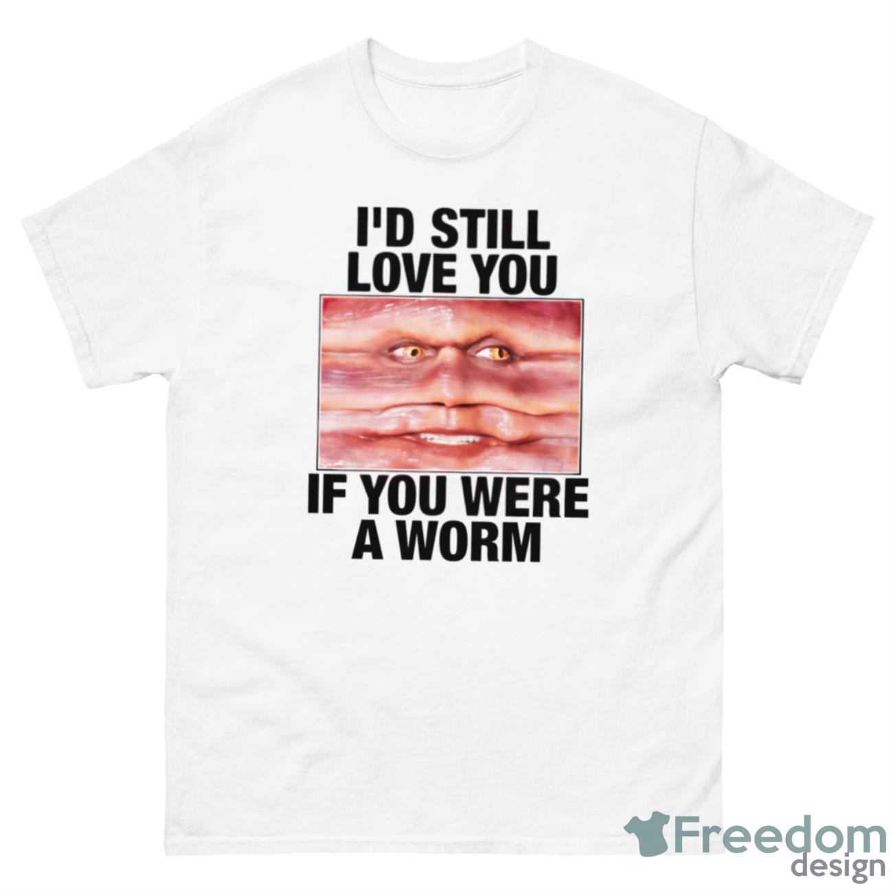 I’d Still Love You If You Were A Worm Shirt - 500 Men’s Classic Tee Gildan