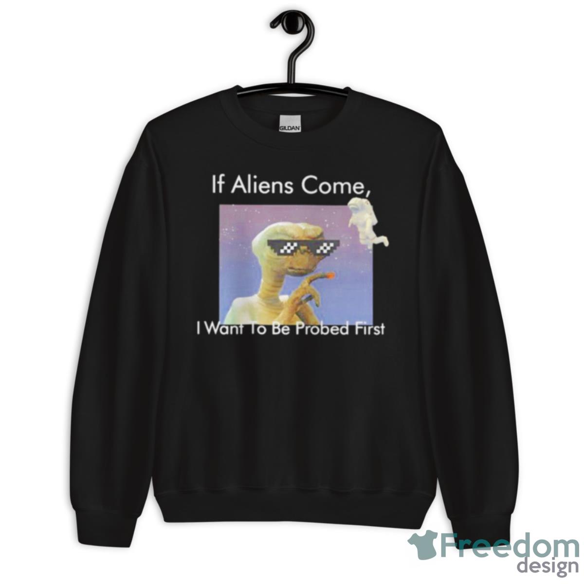 If Aliens Come I Want To Be Probed First Shirt - Unisex Crewneck Sweatshirt