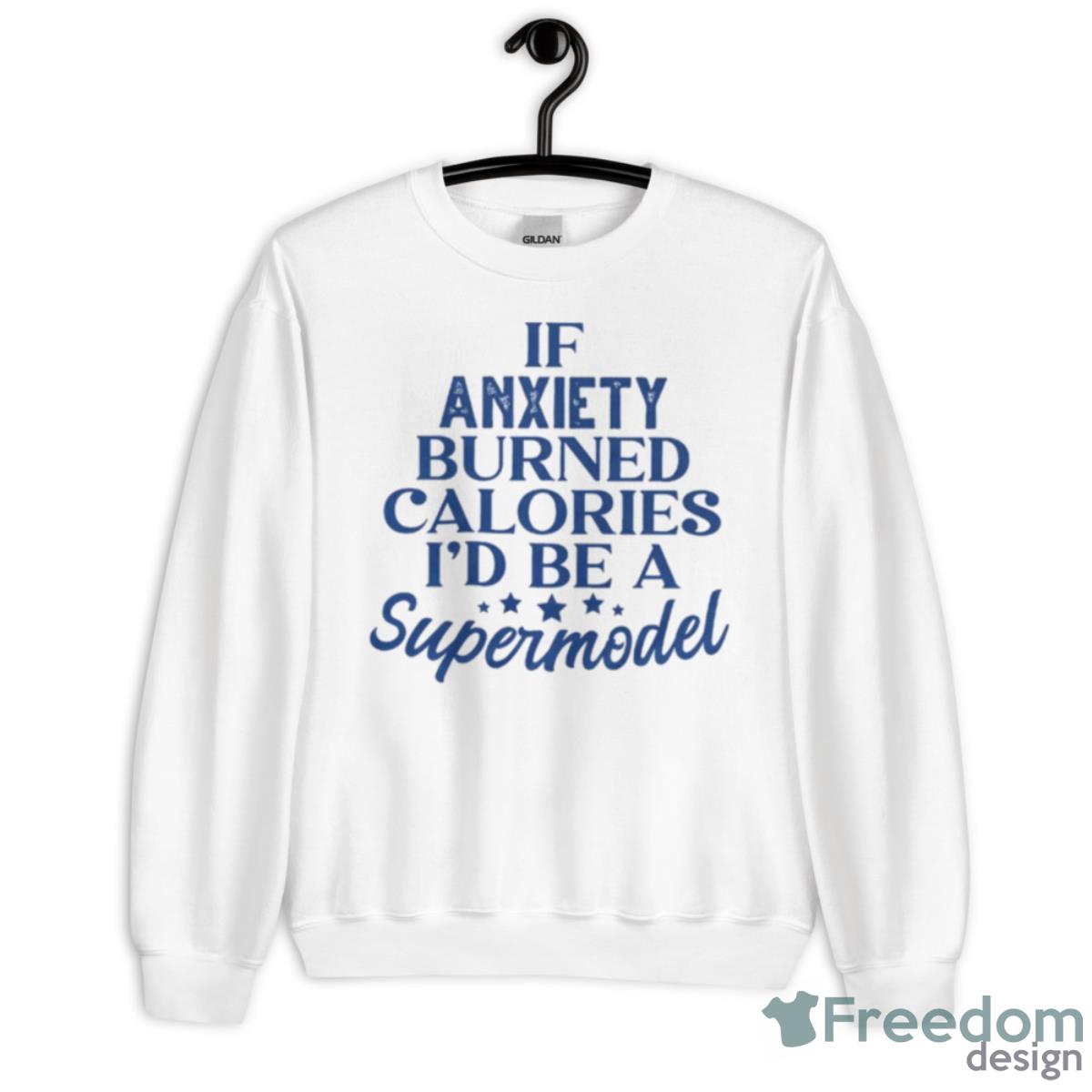 If Anxiety Burned Calories I’d Be A Supermodel Shirt - Unisex Heavy Blend Crewneck Sweatshirt