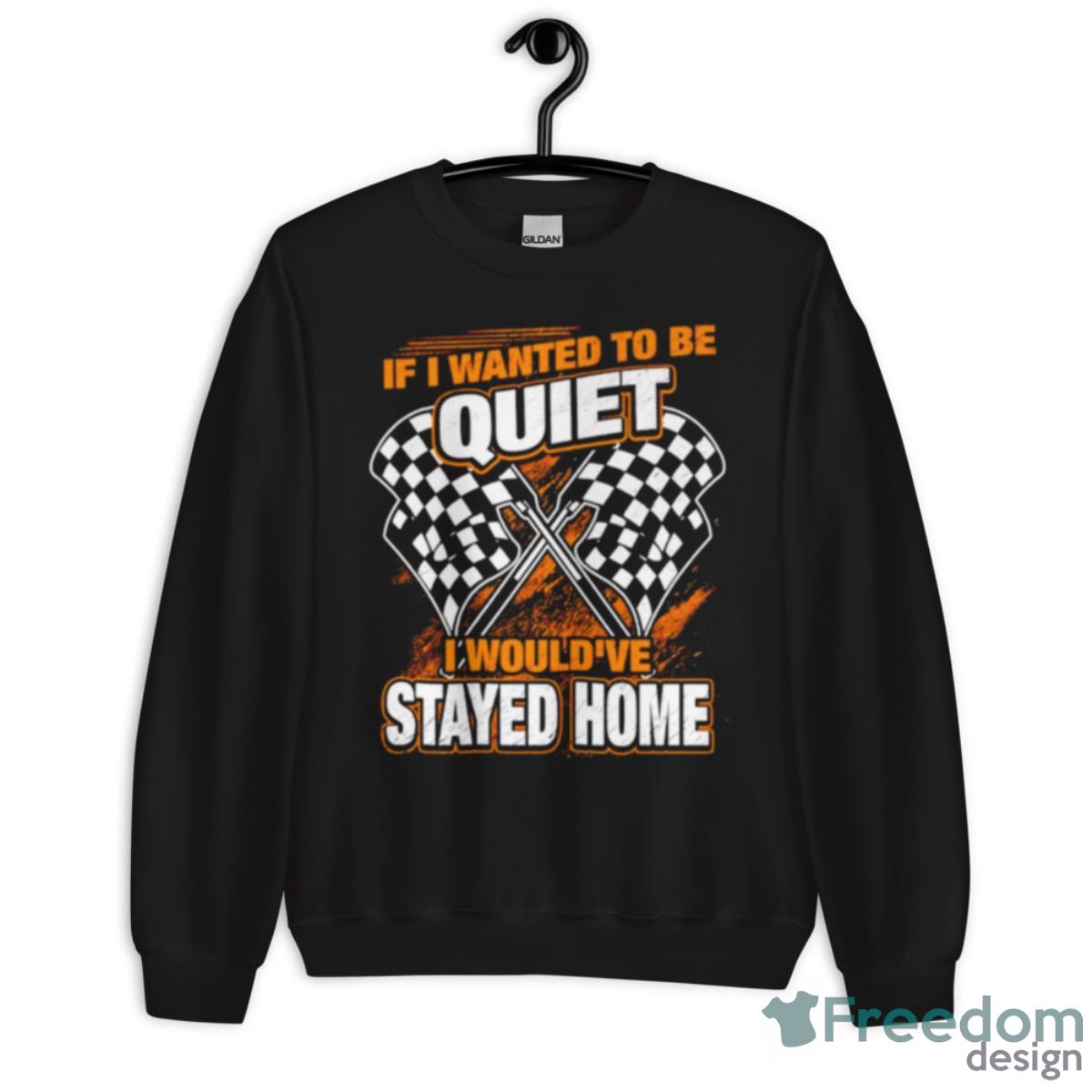 If I Wanted To Be Quiet I Would’ve Stayed Home Shirt - Unisex Crewneck Sweatshirt