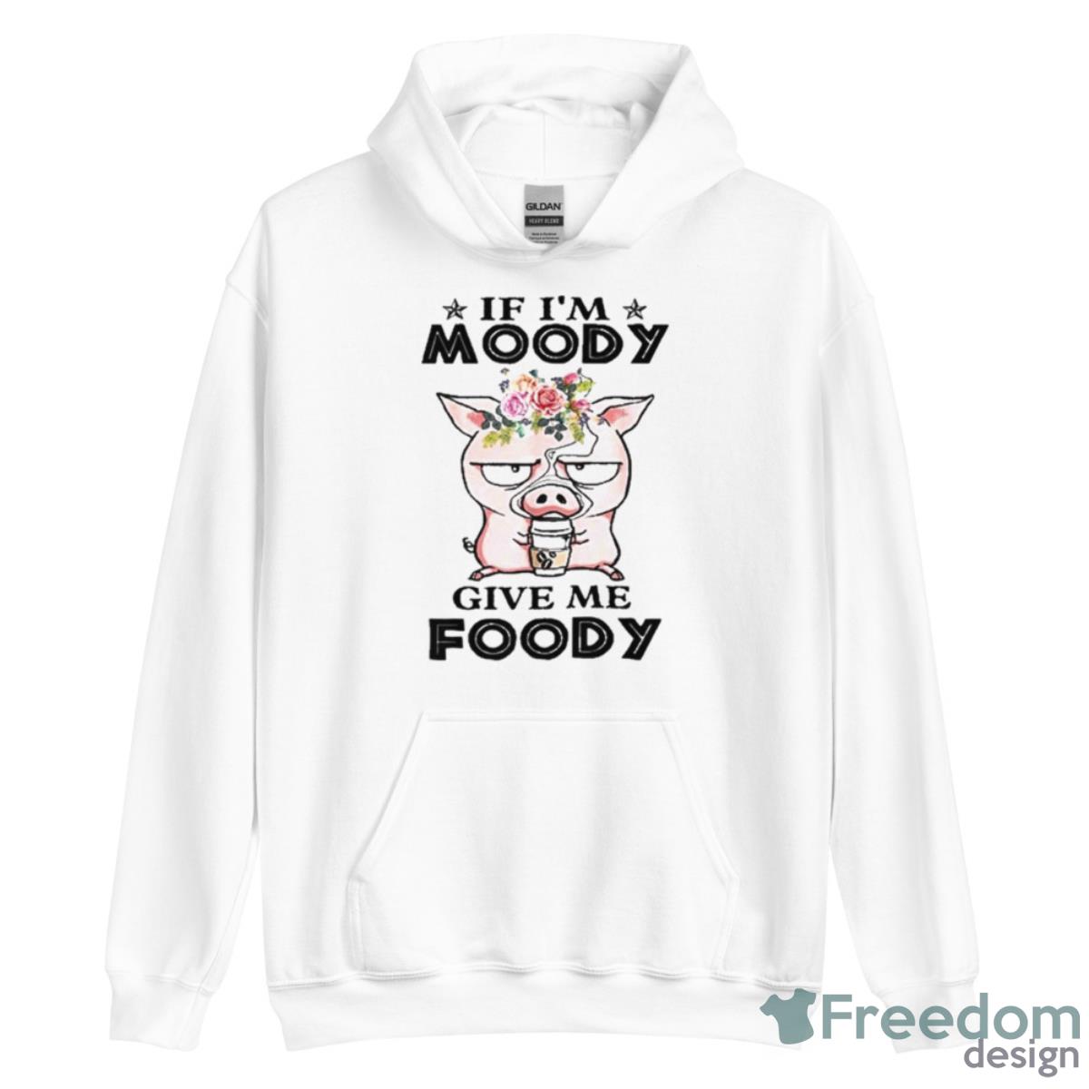 If I’m Moody Give Me Foody Pigs Shirt - Unisex Heavy Blend Hooded Sweatshirt