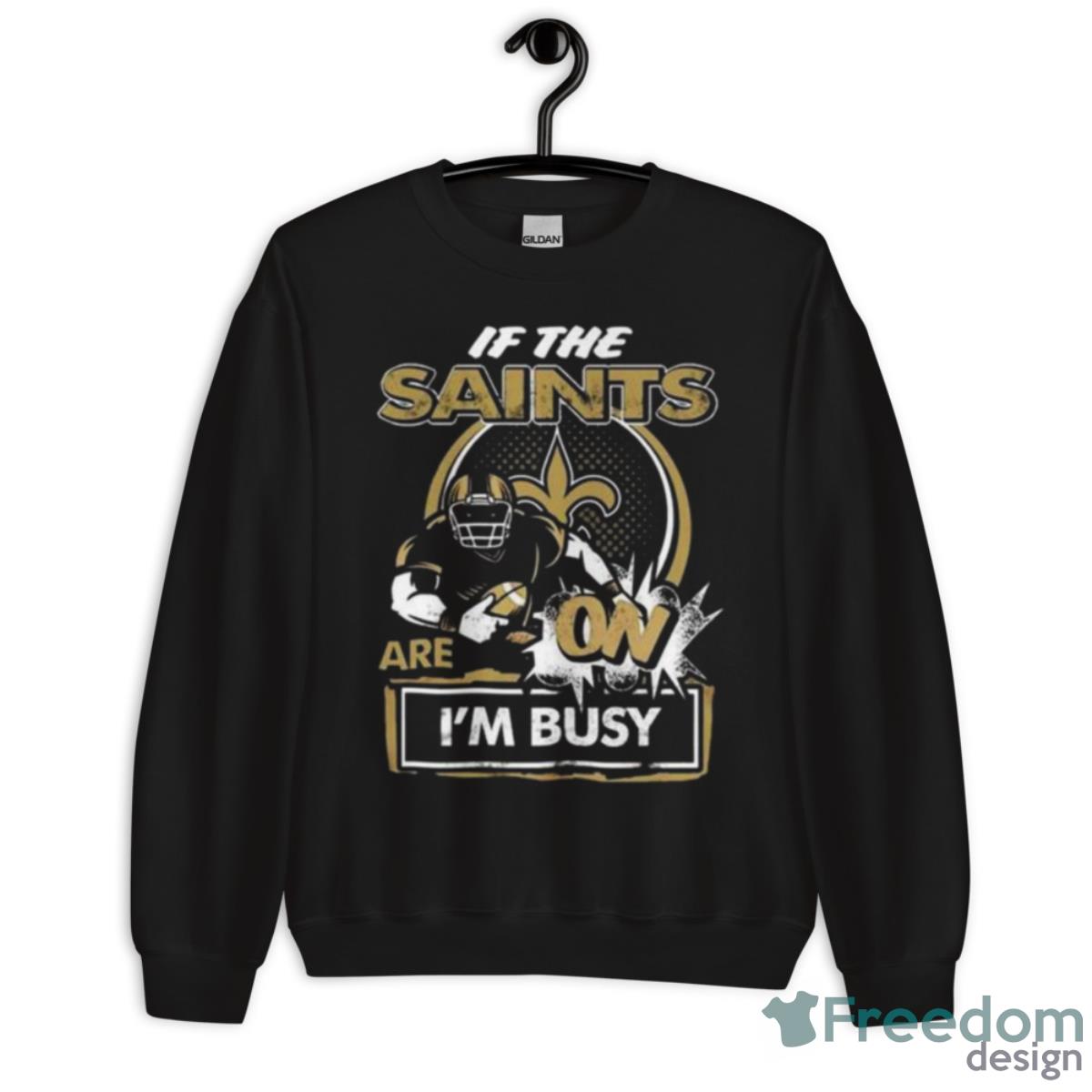 If The New Orleans Saints Are On I’m Busy Shirt image If The New Orleans Saints Are On I’m Busy Shirt - Unisex Crewneck Sweatshirt
