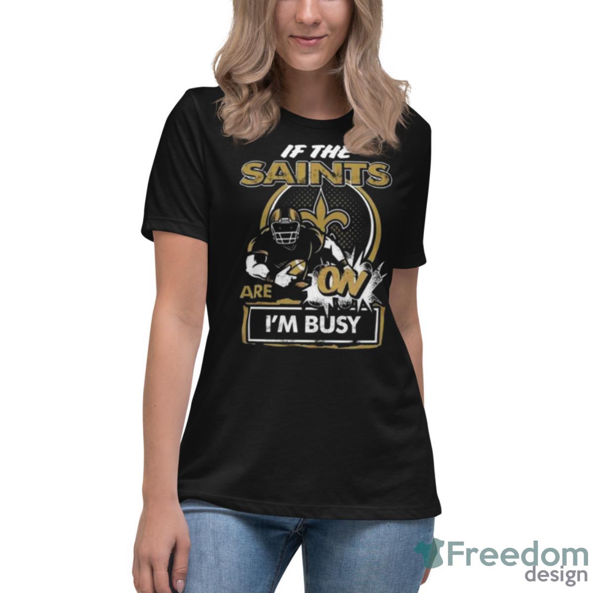 If The New Orleans Saints Are On I’m Busy Shirt - Womens Relaxed Short Sleeve Jersey Tee If The New Orleans Saints Are On I’m Busy Shirt - Womens Relaxed Short Sleeve Jersey Tee
