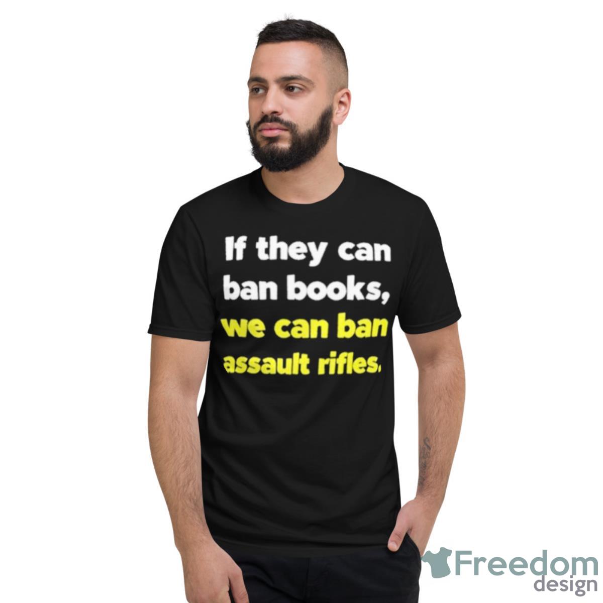 If They Can Ban Books We Can Ban Assault Rifles Shirt - Short Sleeve T-Shirt