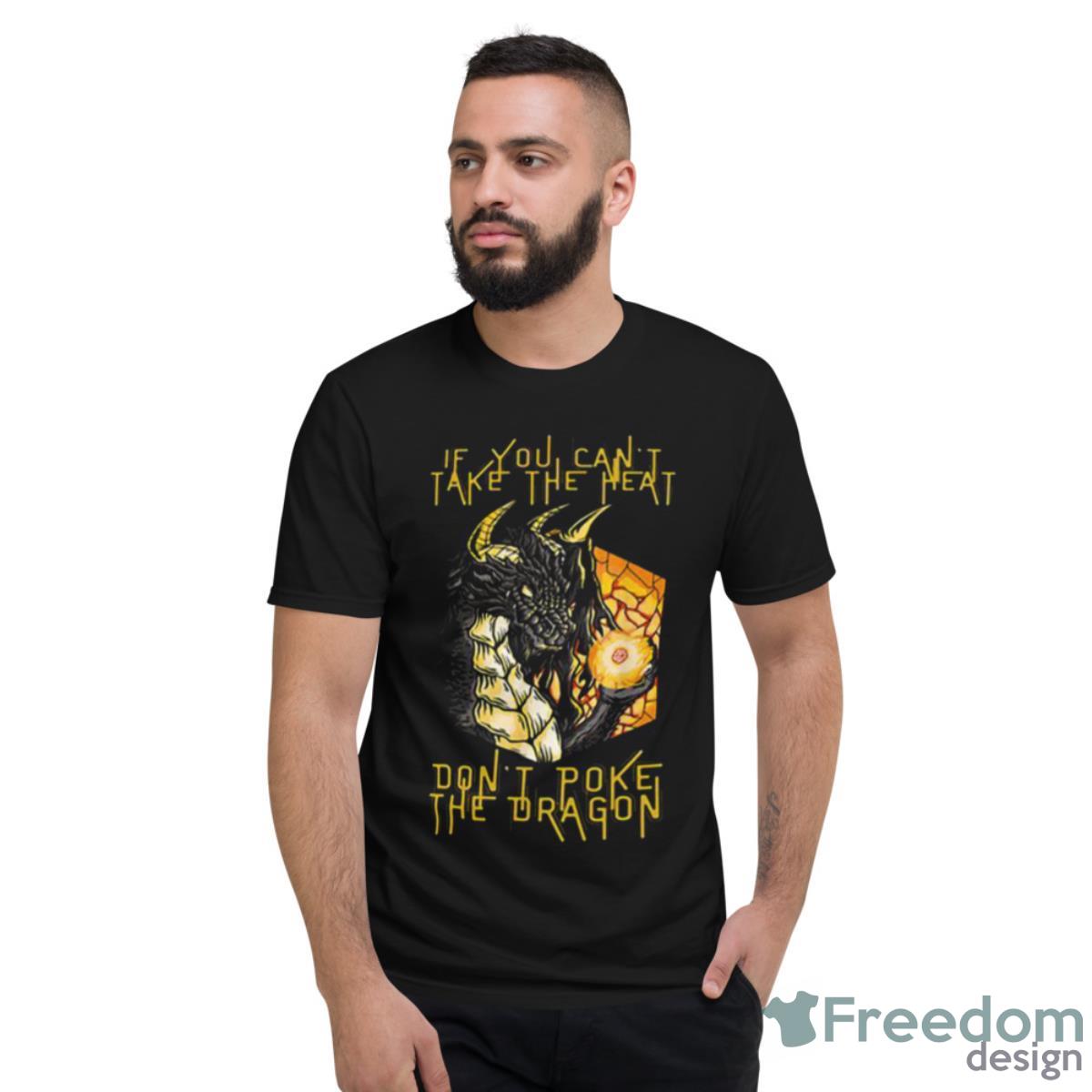 If You Can’t Take The Heart Don’t Poke The Dragon Shirt - Short Sleeve T-Shirt