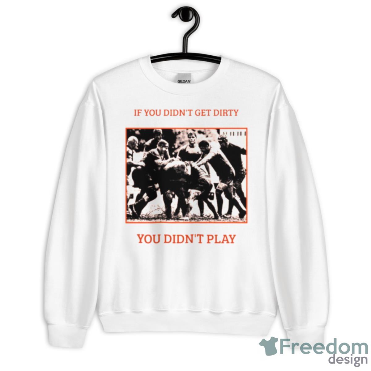 If You Didn’t Get Dirty You Didn’t Play Rugby Shirt - Unisex Heavy Blend Crewneck Sweatshirt