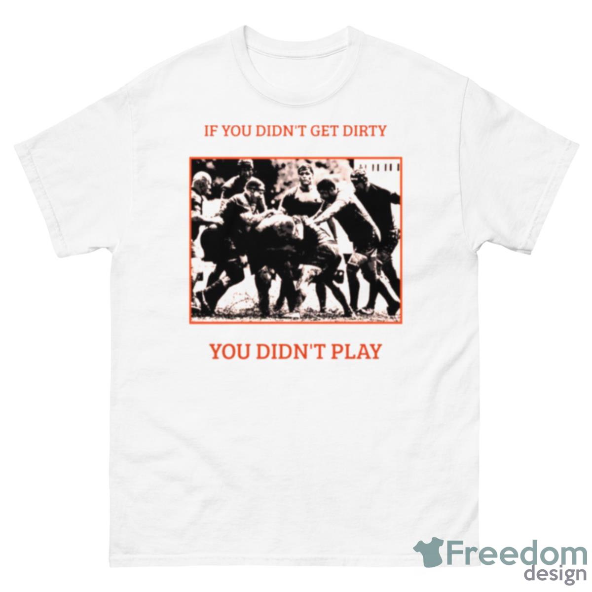 If You Didn’t Get Dirty You Didn’t Play Rugby Shirt - 500 Men’s Classic Tee Gildan