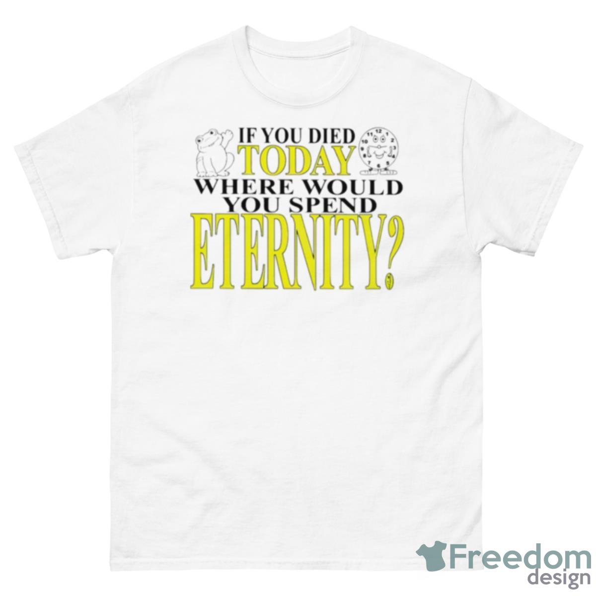 If You Died Today Where Would You Spend Eternity Shirt - 500 Men’s Classic Tee Gildan