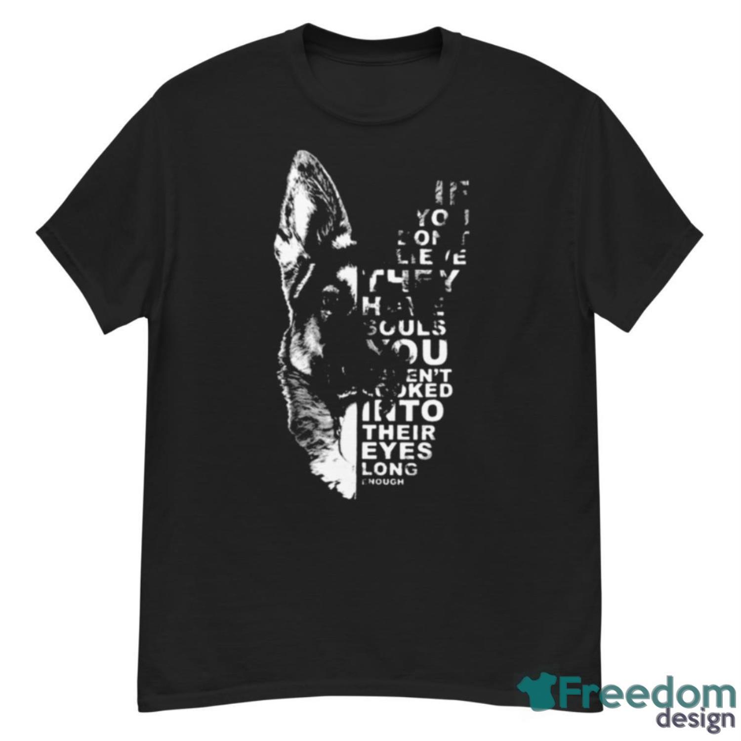 If You Don’t Believe They Have Souls You Haven’t Looked Into Their Eyes Long Enough Shirt - G500 Men’s Classic T-Shirt