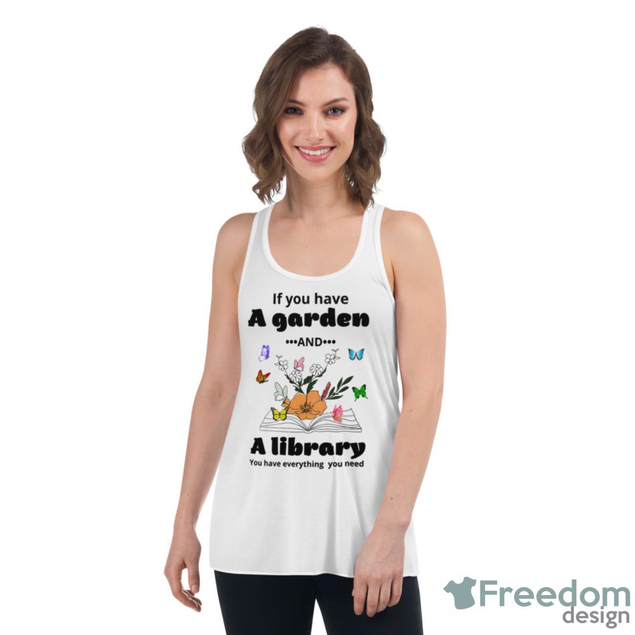 If You Have A Garden And A Library You Have Everything You Need Shirt image If You Have A Garden And A Library You Have Everything You Need Shirt