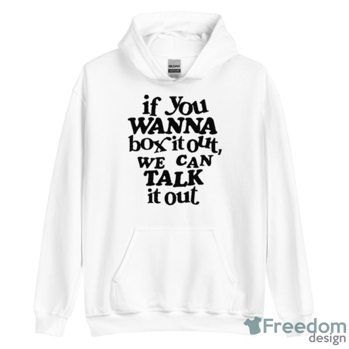 If You Wanna Box It Out We Can Talk It Out Shirt - Unisex Heavy Blend Hooded Sweatshirt