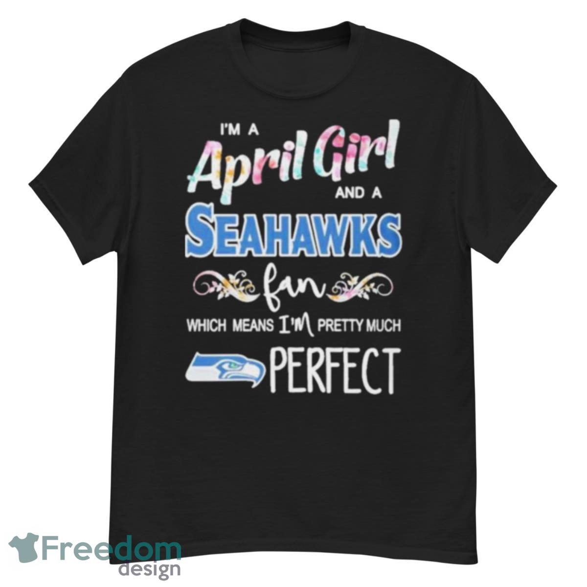 Im A April Girl And A Seattle Seahawks Fan Which Means Im Pretty Much Perfect Shirt - G500 Men’s Classic T-Shirt