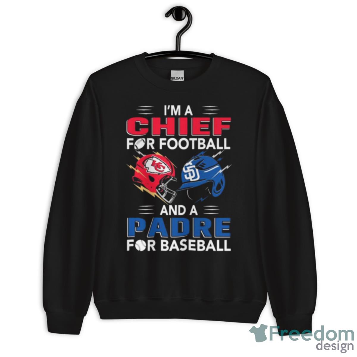 I’m A Chief For Football Hat And A Padre For Baseball Shirt - Unisex Crewneck Sweatshirt