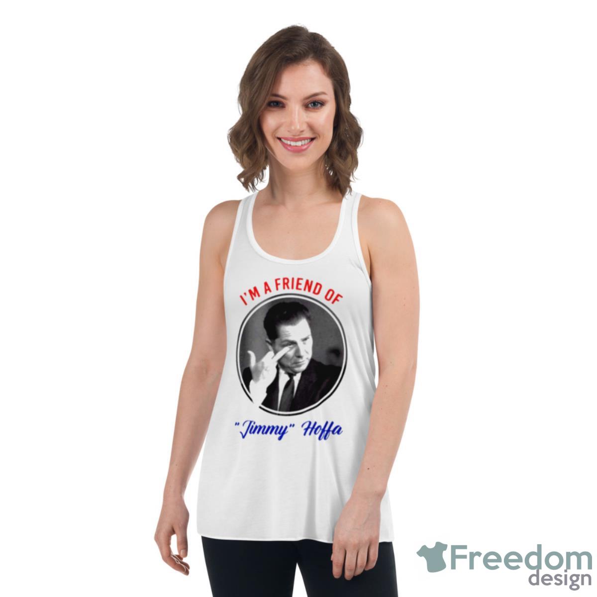 I’m A Friend Of Jimmy Hoffa Shirt - Womens Flowy Racerback Tank I’m A Friend Of Jimmy Hoffa Shirt - Womens Flowy Racerback Tank